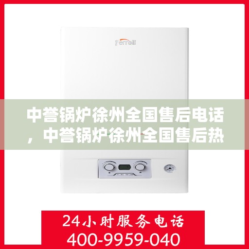 中誉锅炉徐州全国售后电话，中誉锅炉徐州全国售后热线电话公布