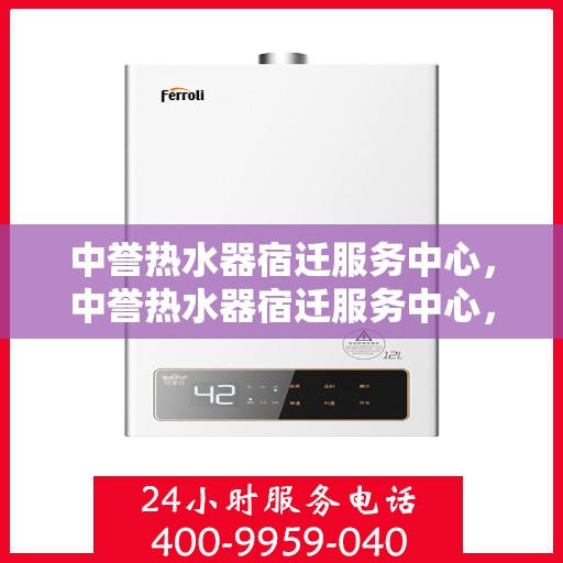中誉热水器宿迁服务中心，中誉热水器宿迁服务中心，专业维修与优质服务并行