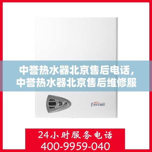 中誉热水器北京售后电话，中誉热水器北京售后维修服务热线及联系方式